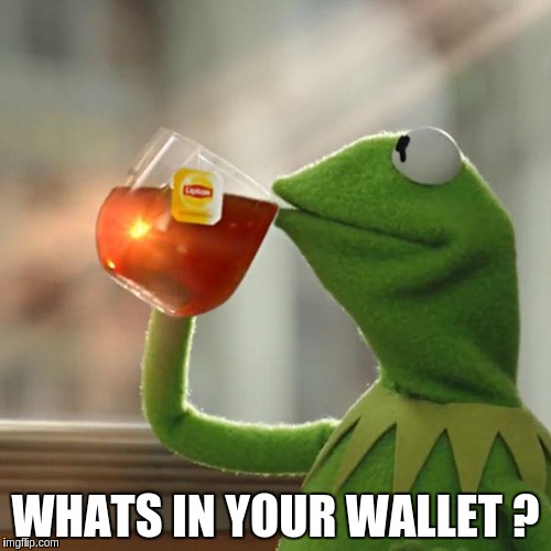 But That's None Of My Business | WHATS IN YOUR WALLET ? | image tagged in memes,but thats none of my business,kermit the frog | made w/ Imgflip meme maker