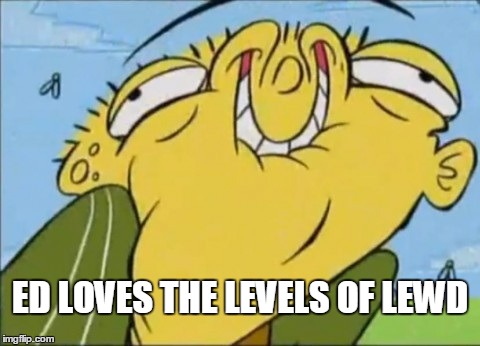 Lewd ed | ED LOVES THE LEVELS OF LEWD | image tagged in ed edd n eddy | made w/ Imgflip meme maker