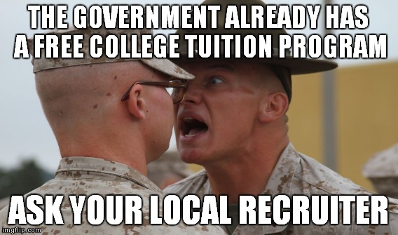 Up close and personal. | THE GOVERNMENT ALREADY HAS A FREE COLLEGE TUITION PROGRAM; ASK YOUR LOCAL RECRUITER | image tagged in meme,funny | made w/ Imgflip meme maker