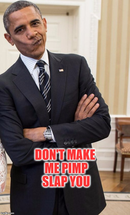 yeah right obama | DON'T MAKE ME PIMP SLAP YOU | image tagged in yeah right obama | made w/ Imgflip meme maker