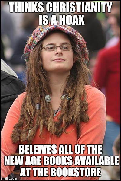 College Liberal Meme | THINKS CHRISTIANITY IS A HOAX; BELEIVES ALL OF THE NEW AGE BOOKS AVAILABLE AT THE BOOKSTORE | image tagged in memes,college liberal | made w/ Imgflip meme maker