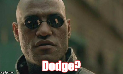 Matrix Morpheus Meme | Dodge? | image tagged in memes,matrix morpheus | made w/ Imgflip meme maker