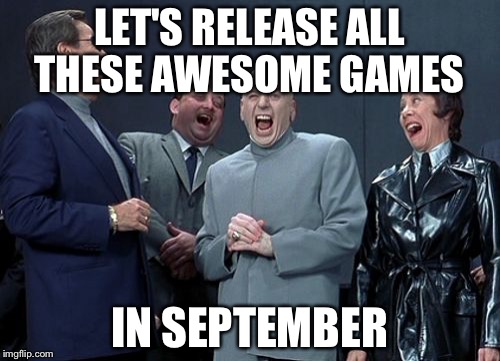 Laughing Villains Meme | LET'S RELEASE ALL THESE AWESOME GAMES; IN SEPTEMBER | image tagged in memes,laughing villains | made w/ Imgflip meme maker