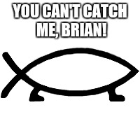 YOU CAN'T CATCH ME, BRIAN! | made w/ Imgflip meme maker