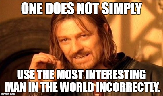 One Does Not Simply Meme | ONE DOES NOT SIMPLY USE THE MOST INTERESTING MAN IN THE WORLD INCORRECTLY. | image tagged in memes,one does not simply | made w/ Imgflip meme maker