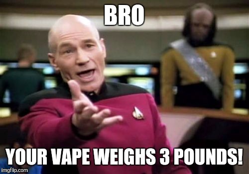 Picard Wtf | BRO; YOUR VAPE WEIGHS 3 POUNDS! | image tagged in memes,picard wtf,vaping | made w/ Imgflip meme maker