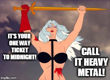 heavy metal | IT'S YOUR ONE WAY TICKET TO MIDNIGHT! CALL IT HEAVY METAL! | image tagged in music | made w/ Imgflip meme maker