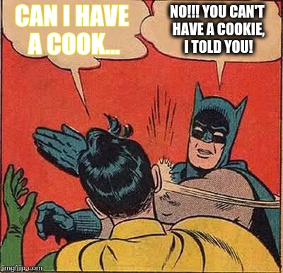 Batman Slapping Robin Meme | CAN I HAVE A COOK... NO!!! YOU CAN'T HAVE A COOKIE, I TOLD YOU! | image tagged in memes,batman slapping robin | made w/ Imgflip meme maker