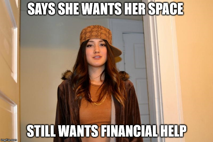Scumbag Stephanie  | SAYS SHE WANTS HER SPACE; STILL WANTS FINANCIAL HELP | image tagged in scumbag stephanie,AdviceAnimals | made w/ Imgflip meme maker