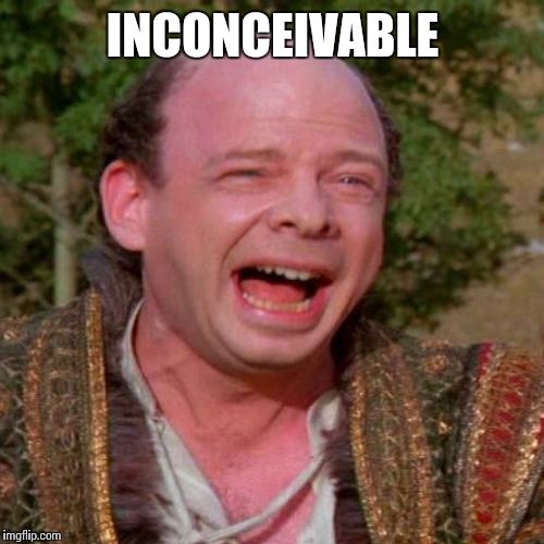 Inconceivable! | INCONCEIVABLE | image tagged in inconceivable | made w/ Imgflip meme maker