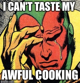 Vision marvel  world problems |  I CAN'T TASTE MY; AWFUL COOKING | image tagged in vision marvel  world problems | made w/ Imgflip meme maker
