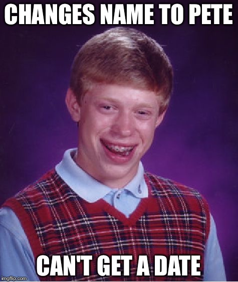 Bad Luck Brian Meme | CHANGES NAME TO PETE CAN'T GET A DATE | image tagged in memes,bad luck brian | made w/ Imgflip meme maker