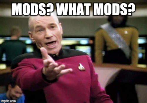 Picard Wtf Meme | MODS? WHAT MODS? | image tagged in memes,picard wtf | made w/ Imgflip meme maker