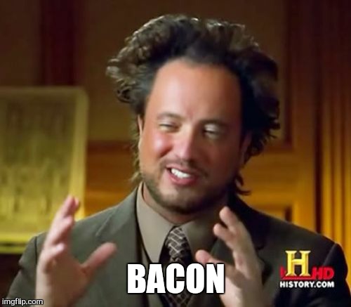 Ancient Aliens Meme | BACON | image tagged in memes,ancient aliens | made w/ Imgflip meme maker