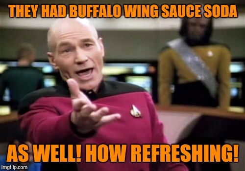 Picard Wtf Meme | THEY HAD BUFFALO WING SAUCE SODA AS WELL! HOW REFRESHING! | image tagged in memes,picard wtf | made w/ Imgflip meme maker