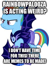 rainbow dash | RAINBOWPALOOZA IS ACTING WEIRD? I DON'T HAVE TIME FOR THIS! THERE ARE MEMES TO BE MADE! | image tagged in rainbow dash | made w/ Imgflip meme maker