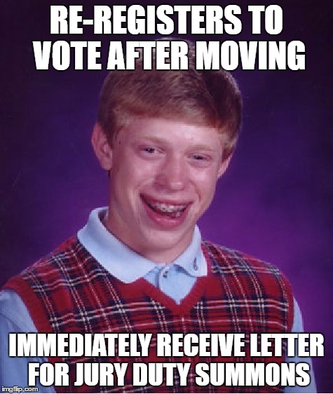 Bad Luck Brian Meme | RE-REGISTERS TO VOTE AFTER MOVING; IMMEDIATELY RECEIVE LETTER FOR JURY DUTY SUMMONS | image tagged in memes,bad luck brian,AdviceAnimals | made w/ Imgflip meme maker