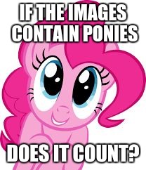 Cute pinkie pie | IF THE IMAGES CONTAIN PONIES DOES IT COUNT? | image tagged in cute pinkie pie | made w/ Imgflip meme maker