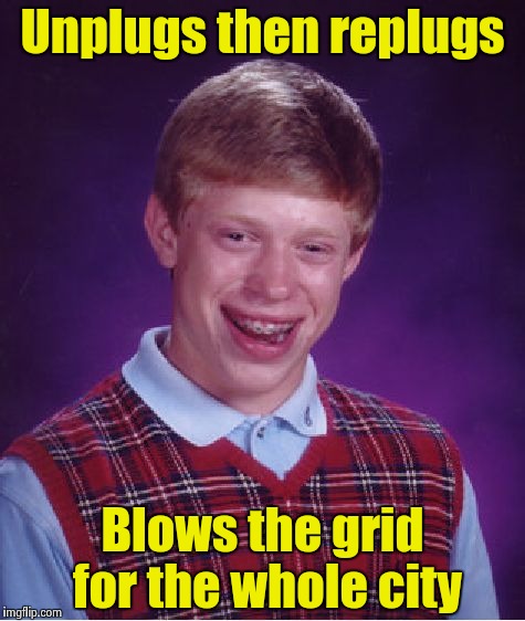 Bad Luck Brian Meme | Unplugs then replugs Blows the grid for the whole city | image tagged in memes,bad luck brian | made w/ Imgflip meme maker