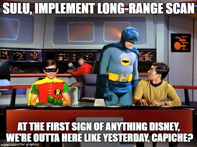 The Romulans, the Borg, and.....DISNEY! | SULU, IMPLEMENT LONG-RANGE SCAN; AT THE FIRST SIGN OF ANYTHING DISNEY, WE'RE OUTTA HERE LIKE YESTERDAY, CAPICHE? | image tagged in batman star trek,disney,batman and robin,star trek,sulu | made w/ Imgflip meme maker