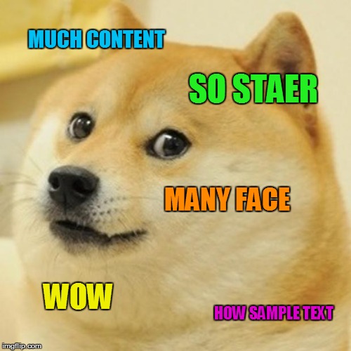Doge | MUCH CONTENT; SO STAER; MANY FACE; WOW; HOW SAMPLE TEXT | image tagged in memes,doge | made w/ Imgflip meme maker