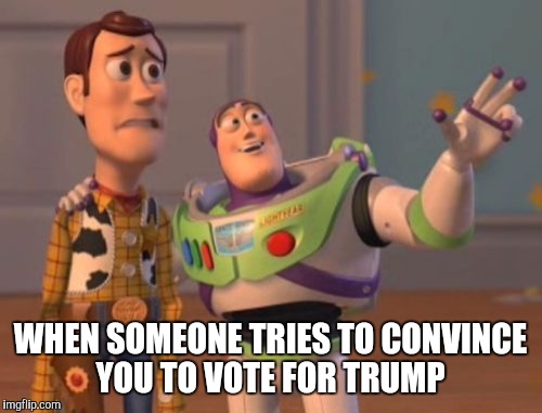 X, X Everywhere Meme | WHEN SOMEONE TRIES TO CONVINCE YOU TO VOTE FOR TRUMP | image tagged in memes,x x everywhere | made w/ Imgflip meme maker
