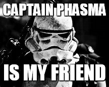 Stormtrooper | CAPTAIN PHASMA; IS MY FRIEND | image tagged in friends | made w/ Imgflip meme maker