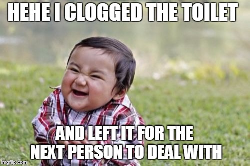 Evil Toddler Meme | HEHE I CLOGGED THE TOILET; AND LEFT IT FOR THE NEXT PERSON TO DEAL WITH | image tagged in memes,evil toddler | made w/ Imgflip meme maker