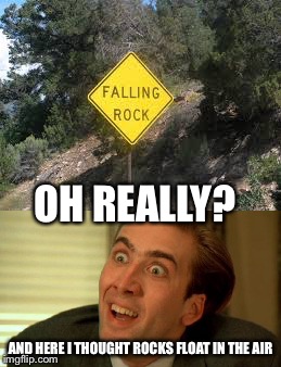 Falling Rocks? | OH REALLY? AND HERE I THOUGHT ROCKS FLOAT IN THE AIR | image tagged in memes,nicholas cage | made w/ Imgflip meme maker
