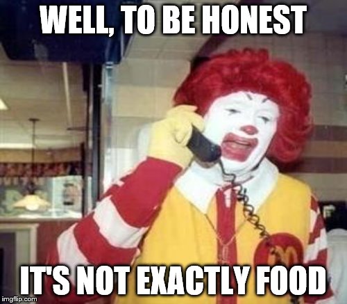 WELL, TO BE HONEST IT'S NOT EXACTLY FOOD | made w/ Imgflip meme maker