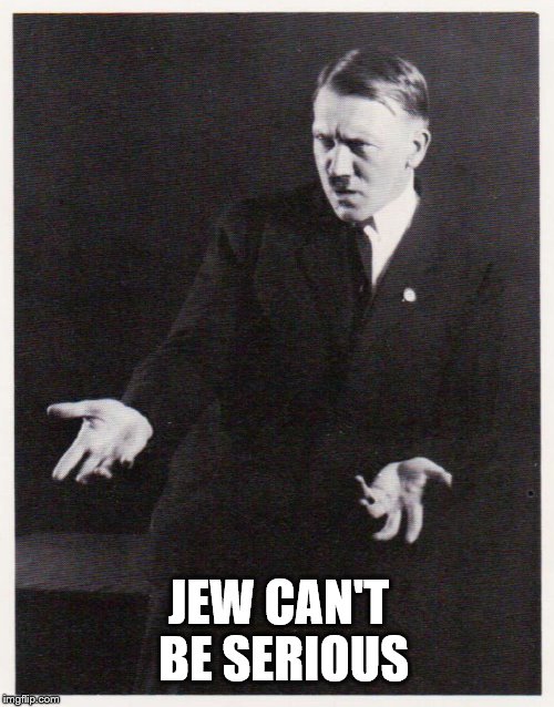 JEW CAN'T BE SERIOUS | made w/ Imgflip meme maker