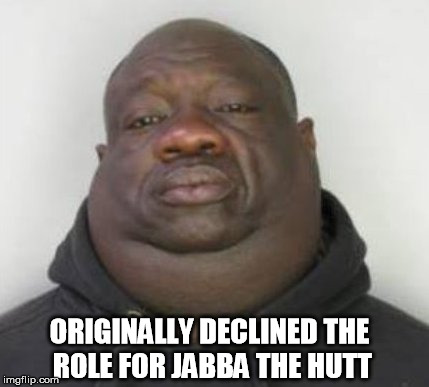 jabba the hutt | ORIGINALLY DECLINED THE ROLE FOR JABBA THE HUTT | image tagged in jabba the hutt,star wars | made w/ Imgflip meme maker