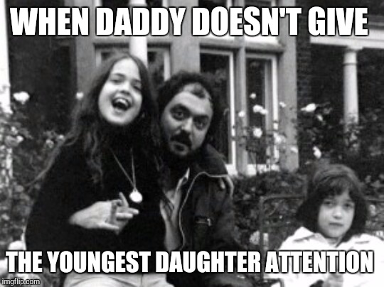 Daddy please  | WHEN DADDY DOESN'T GIVE; THE YOUNGEST DAUGHTER ATTENTION | image tagged in daddy please,memes,funny memes | made w/ Imgflip meme maker