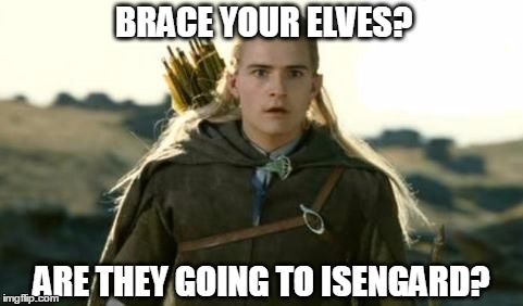 BRACE YOUR ELVES? ARE THEY GOING TO ISENGARD? | made w/ Imgflip meme maker