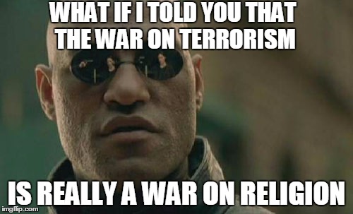 Matrix Morpheus | WHAT IF I TOLD YOU THAT THE WAR ON TERRORISM; IS REALLY A WAR ON RELIGION | image tagged in memes,matrix morpheus | made w/ Imgflip meme maker