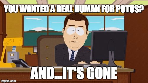 Alien Presidential Candidates | YOU WANTED A REAL HUMAN FOR POTUS? AND...IT'S GONE | image tagged in memes,south park,presidential candidates,aliens,funny memes,irony | made w/ Imgflip meme maker