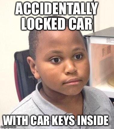 Minor Mistake Marvin | ACCIDENTALLY LOCKED CAR; WITH CAR KEYS INSIDE | image tagged in memes,minor mistake marvin | made w/ Imgflip meme maker