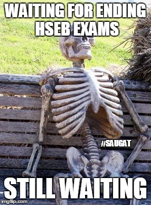 Waiting Skeleton | WAITING FOR ENDING HSEB EXAMS; #SAUGAT; STILL WAITING | image tagged in memes,waiting skeleton | made w/ Imgflip meme maker