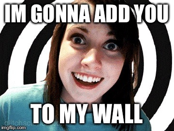 IM GONNA ADD YOU TO MY WALL | made w/ Imgflip meme maker
