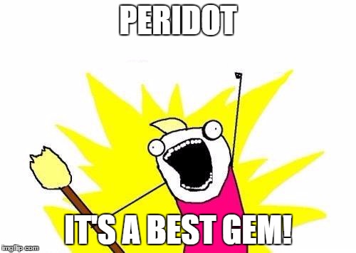 Peridot It's A Best Gem! | PERIDOT; IT'S A BEST GEM! | image tagged in memes,x all the y,peridot | made w/ Imgflip meme maker