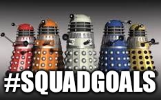#SQUADGOALS | image tagged in dalek squad | made w/ Imgflip meme maker