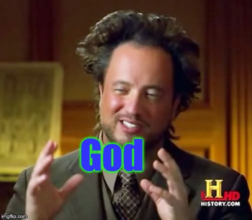 The most ancient of aliens  | God | image tagged in memes,ancient aliens | made w/ Imgflip meme maker