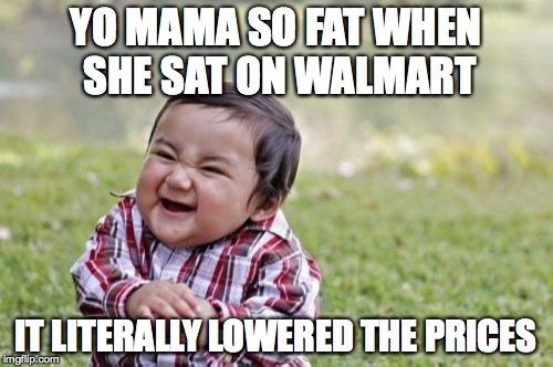 Evil Toddler Meme | YO MAMA SO FAT WHEN SHE SAT ON WALMART; IT LITERALLY LOWERED THE PRICES | image tagged in memes,evil toddler | made w/ Imgflip meme maker