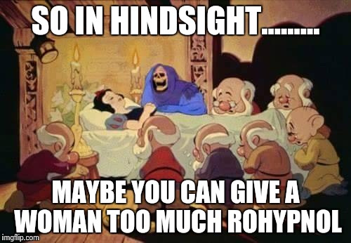First date | SO IN HINDSIGHT......... MAYBE YOU CAN GIVE A WOMAN TOO MUCH ROHYPNOL | image tagged in rohypnol,funny,memes,snow white,skeletor | made w/ Imgflip meme maker