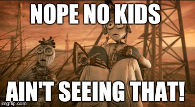 Funny 9 meme (Shane Acker) | NOPE NO KIDS; AIN'T SEEING THAT! | image tagged in funny,memes | made w/ Imgflip meme maker