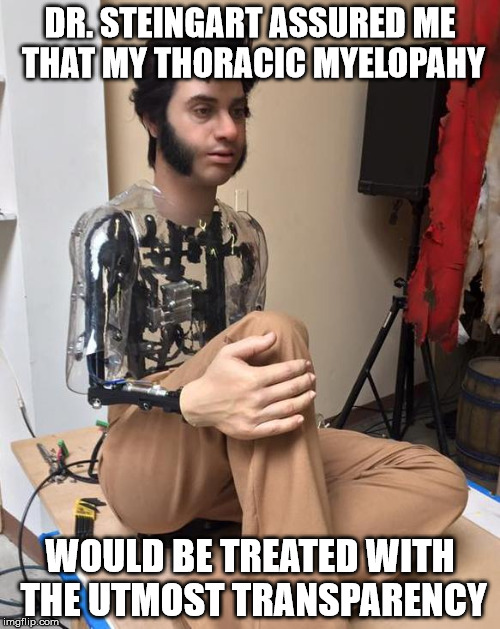 My back problem has cleared up! | DR. STEINGART ASSURED ME THAT MY THORACIC MYELOPAHY; WOULD BE TREATED WITH THE UTMOST TRANSPARENCY | image tagged in medicine | made w/ Imgflip meme maker