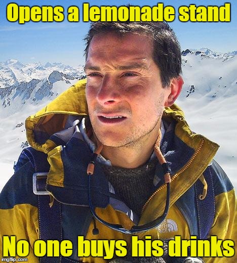 Bad Luck Bear | Opens a lemonade stand; No one buys his drinks | image tagged in memes,bear grylls,bad luck bear,bad luck brian,lemonade,thebayernfan | made w/ Imgflip meme maker