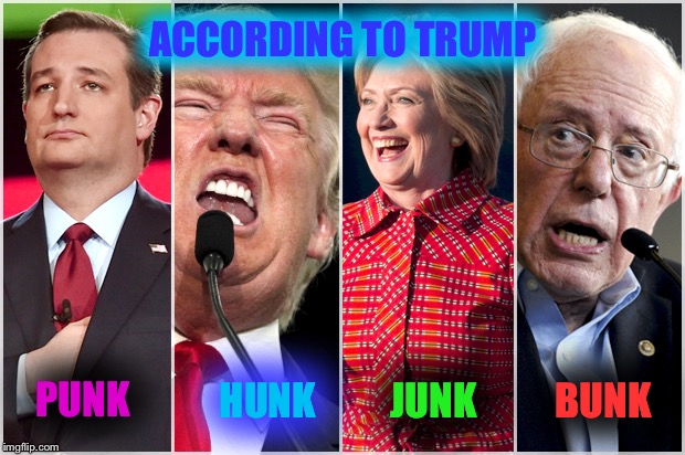 2016 Frontrunners | ACCORDING TO TRUMP; PUNK; BUNK; HUNK; JUNK | image tagged in 2016 frontrunners | made w/ Imgflip meme maker