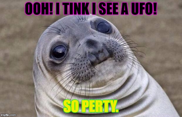 Awkward Moment Sealion | OOH! I TINK I SEE A UFO! SO PERTY. | image tagged in memes,awkward moment sealion | made w/ Imgflip meme maker