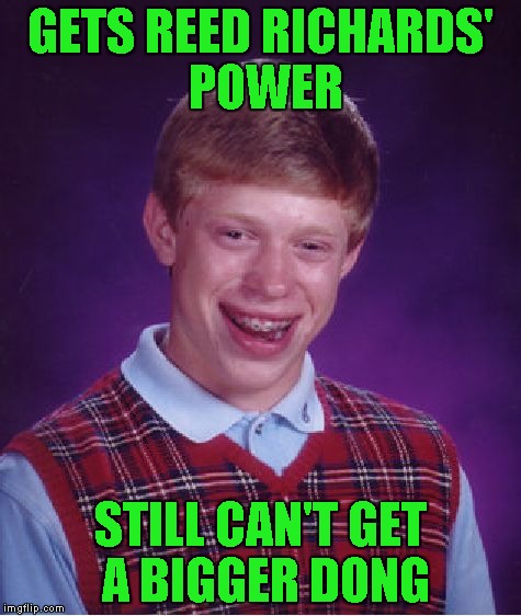 Bad Luck Brian Meme | GETS REED RICHARDS' POWER STILL CAN'T GET A BIGGER DONG | image tagged in memes,bad luck brian | made w/ Imgflip meme maker